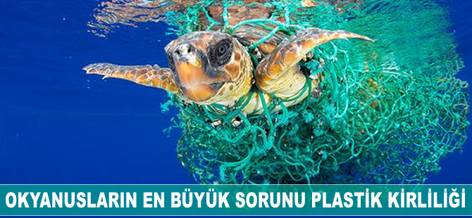 Okyanusların en büyük sorunu plastik kirliliği