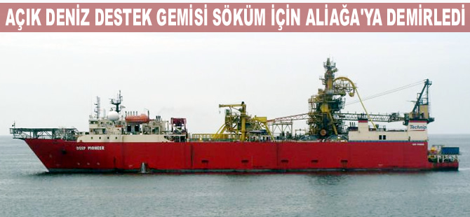 Deep Pioneer isimli Çok Amaçlı Açık Deniz Destek Gemisi, sökülmek amacıyla Aliağa'ya satıldı