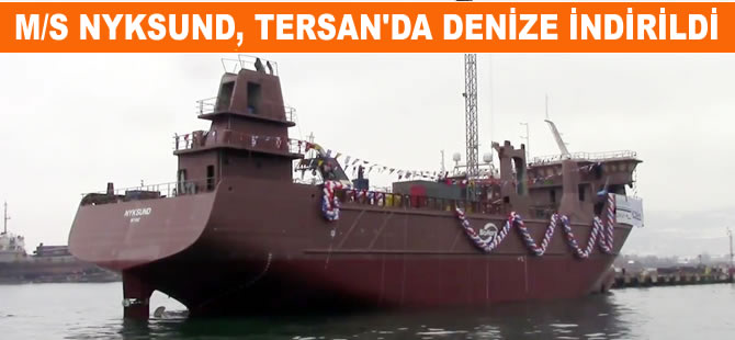 Tersan'da inşa edilen balık yemi taşıma gemisi M/S NYKSUND denize indirildi