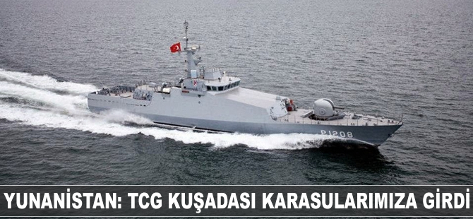 Yunanistan: TCG Kuşadası karasularımıza girdi
