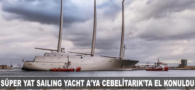 Süper yat Sailing Yacht A'ya Cebelitarık'ta el konuldu