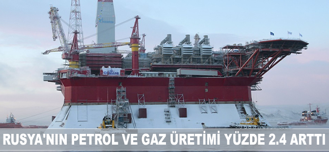 Rusya'nın petrol ve gaz üretimi arttı