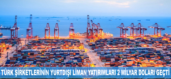 Türk şirketlerin yurtdışı liman yatırımları yatırımları 2 milyar doları geçti