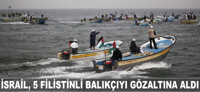 İsrail, 5 Filistinli balıkçıyı gözaltına aldı