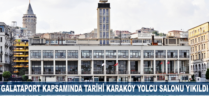 Galataport Projesi kapsamında Tarihi Karaköy yolcu salonu yıkıldı
