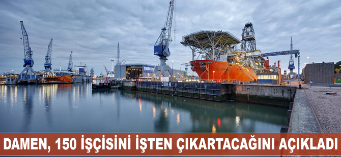 Damen, 150 işçisini işten çıkarmak zorunda olduğunu açıkladı