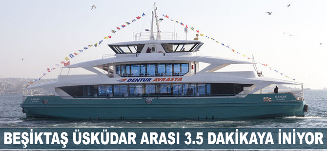 Beşiktaş-Üsküdar arası 3.5 dakikaya iniyor