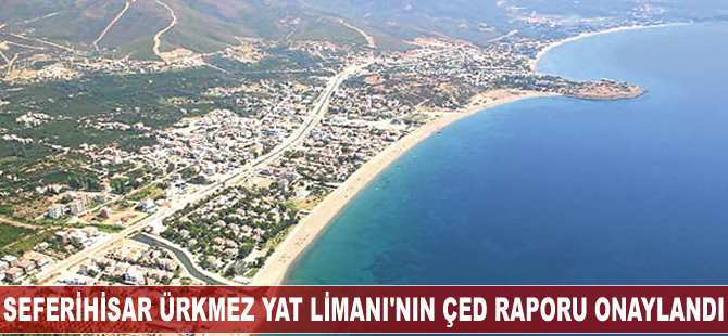 Seferihisar Ürkmez Yat Limanı'nın ÇED raporu onaylandı