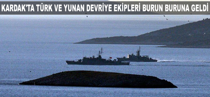 Kardak'ta Yunan savaş gemisi ve Türk karakol botu burun buruna geldi