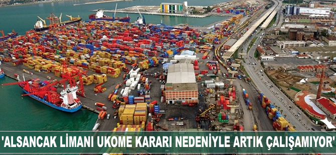 'Alsancak Limanı UKOME kararı nedeniyle artık çalışamıyor'
