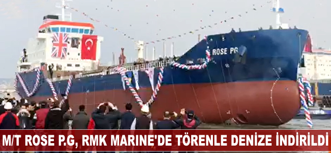M/T Rose P.G, RMK Marine'de düzenlenen törenle denize indirildi