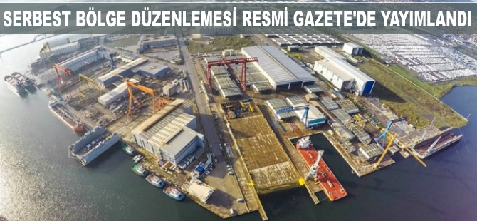Serbest Bölge düzenlemesi Resmi Gazete'de yayımlandı
