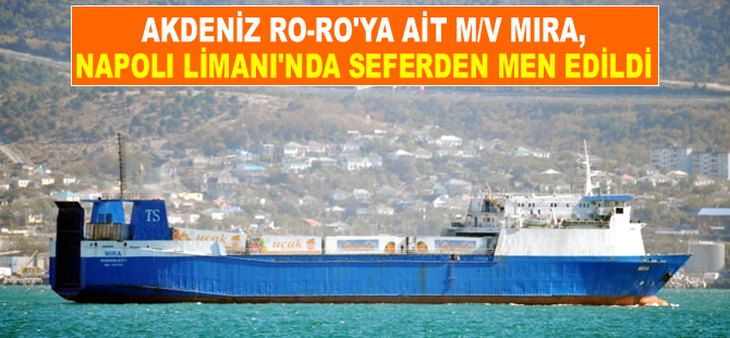 Akdeniz Ro-Ro'ya ait M/V MIRA, İtalya'nın Napoli Limanı'nda seferden men edildi