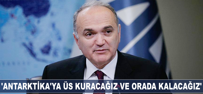 'Antarktika'ya üs kuracağız ve orada kalacağız'