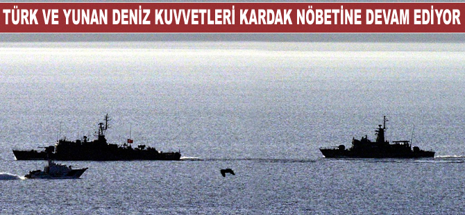Türk ve Yunan deniz kuvvetleri Kardak nöbetine devam ediyor