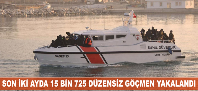 Son iki ayda 15 bin 725 düzensiz göçmen yakalandı