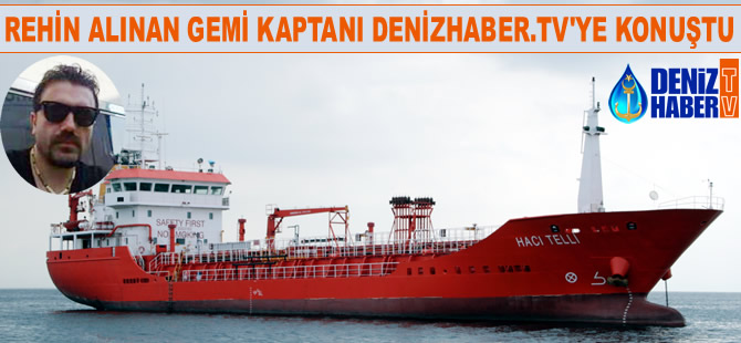 Rehin alınan geminin ikinci kaptanı DenizHaber.TV'ye konuştu