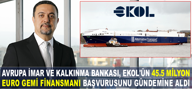 EBRD, Ekol Lojistik'in 45 milyon 500 bin Euro gemi finansmanı başvurusunu gündemine aldı
