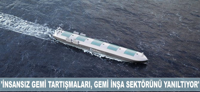 'İnsansız gemi tartışmaları, gemi inşa sektörünü yanıltıyor'