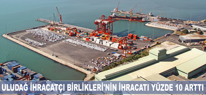 Uludağ İhracatçı Birlikleri'nin ihracatı yüzde 10 arttı