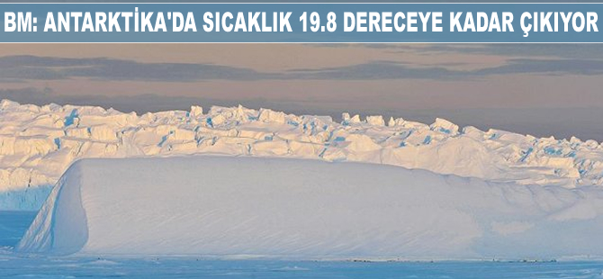 BM: Antarktika'da sıcaklık 19,8 dereceye kadar çıkıyor