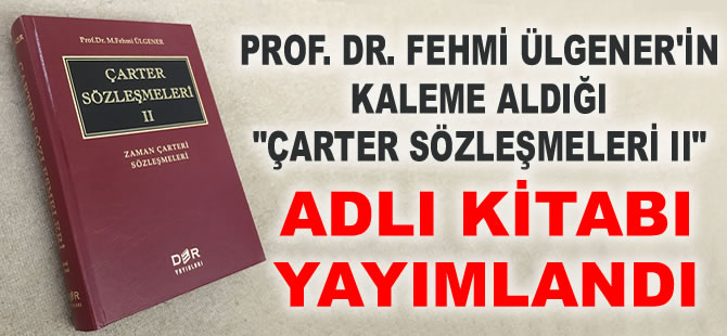 Prof. Dr. Fehmi Ülgener'in kaleme aldığı 'Çarter Sözleşmeleri II', okuyucuyla buluştu