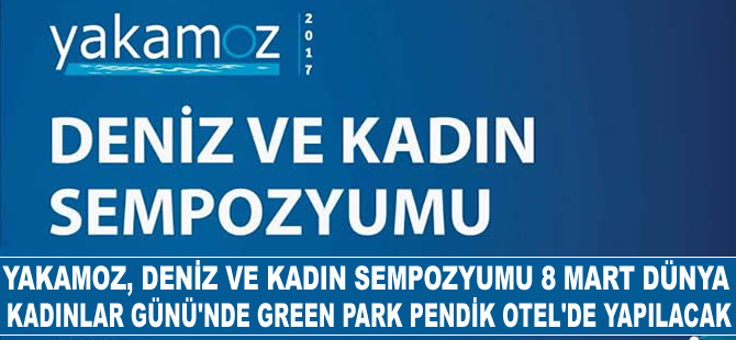 Yakamoz Deniz ve Kadın Sempozyum'u, 8 Mart Dünya Kadınlar Günü'nde gerçekleşecek