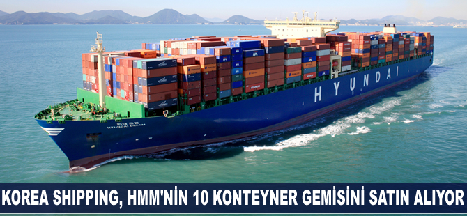 Korea Shipping, HMM'nin 10 konteyner gemisini satın alıyor