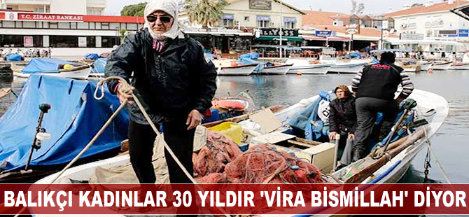 Balıkçı kadınlar 30 yıldır birlikte 'Vira Bismillah' diyor