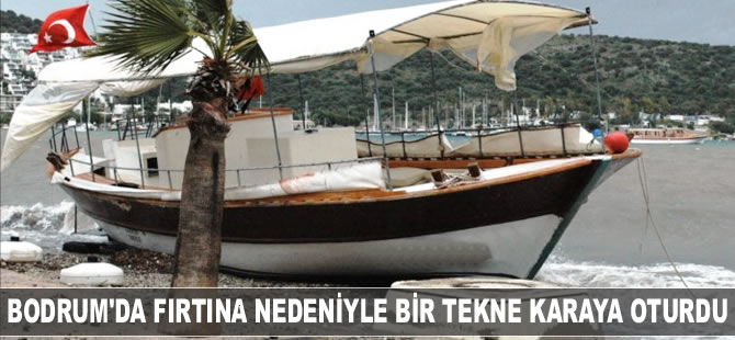 Bodrum'da kuvvetli fırtına nedeniyle bir tekne karaya oturdu