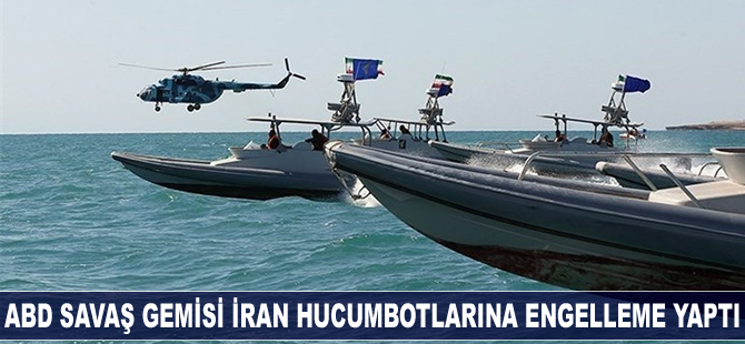 ABD savaş gemisi İran hücumbotlarına engelleme yaptı