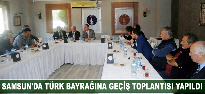 Samsun'da Türk bayrağına geçiş bilgilendirme toplantısı yapıldı