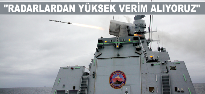 Deniz Kuvvetleri Komutanlığı: Radarlardan yüksek verim alıyoruz