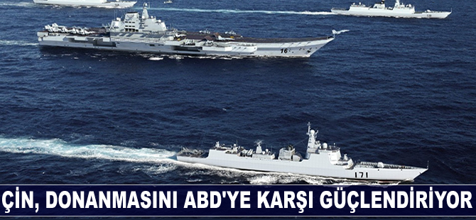 Çin, donanmasını ABD'ye karşı güçlendiriyor