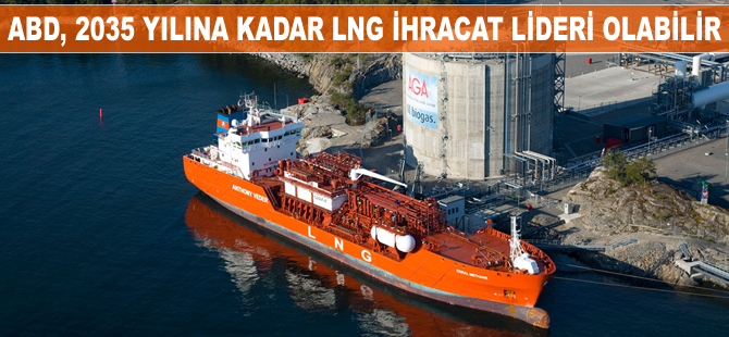ABD, 2035 yılına kadar LNG ihracat lideri olabilir