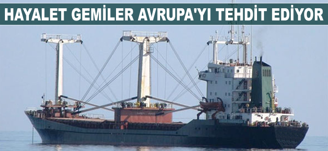 Hayalet gemiler Avrupa'yı tehdit ediyor