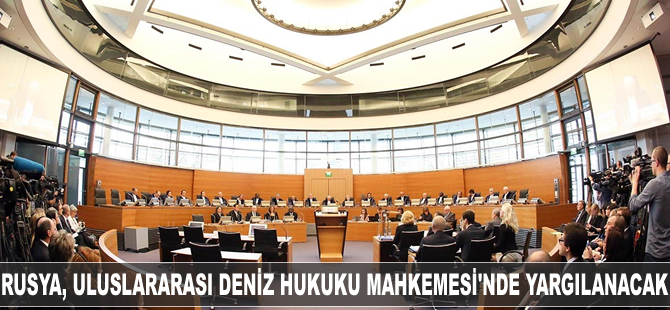 Rusya, Uluslararası Deniz Hukuku Mahkemesi’nde yargılanacak