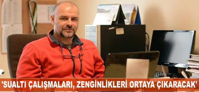 'Sualtı çalışmaları, zenginlikleri ortaya çıkaracak'