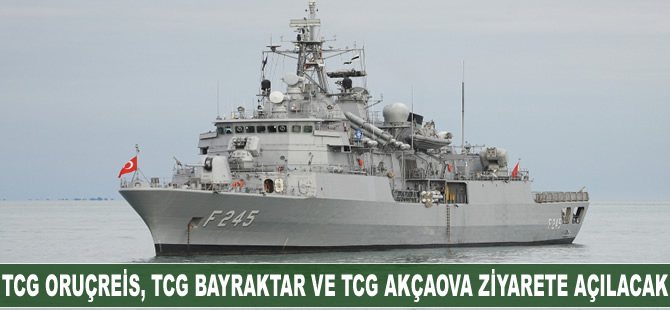 TCG Oruçreis, TCG Bayraktar ve TCG Akçaova ziyarete açılacak