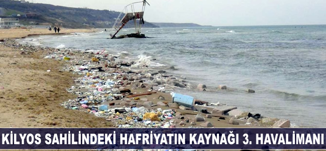 Kilyos sahiline saçılan hafriyatın kaynağı belli oldu: 3’üncü havalimanı