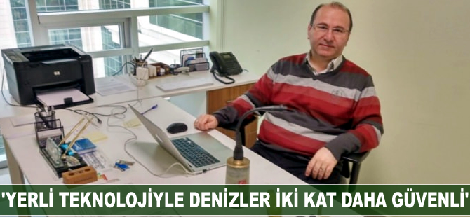 'Yerli teknolojiyle denizler iki kat daha güvenli'