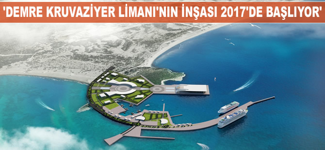 'Demre Kruvaziyer Limanı'nın inşası 2017 yılında başlıyor'