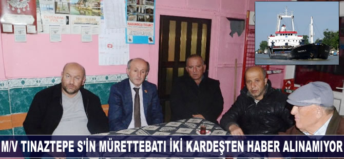M/V TINAZTEPE S'in mürettebatı iki kardeşten haber alınamıyor