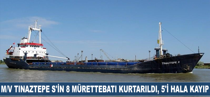 M/V TINAZTEPE S'in 8 mürettebatı kurtarıldı, 5 mürettebat hala kayıp
