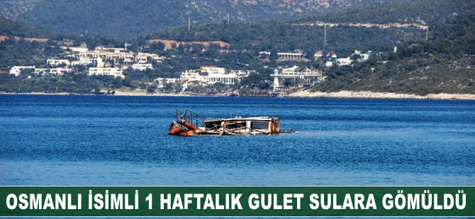 Bir hafta önce satın alınan Osmanlı isimli gulet, sulara gömüldü