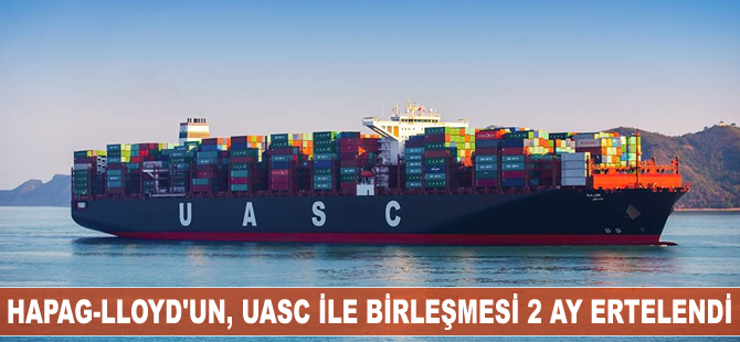 Hapag-Lloyd'un UASC ile birleşmesi 2 ay ertelendi