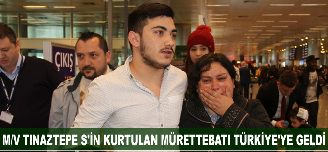 M/V TINAZTEPE S'in kurtulan mürettebatı Türkiye'ye geldi