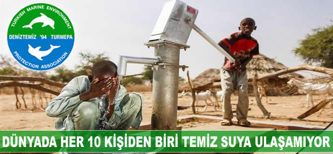 Dünyada her 10 kişiden biri temiz suya ulaşamıyor