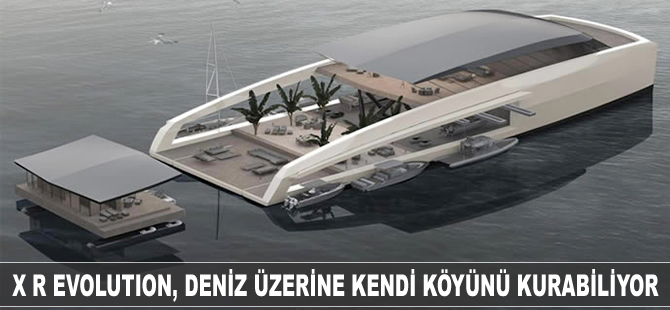 Deniz üzerinde kendi köyünü kurabilen yat: X R Evolution