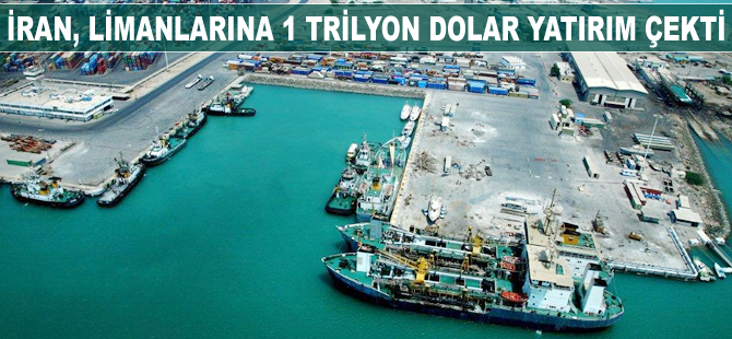 İran, limanlarına 1 trilyon dolar yatırım çekti